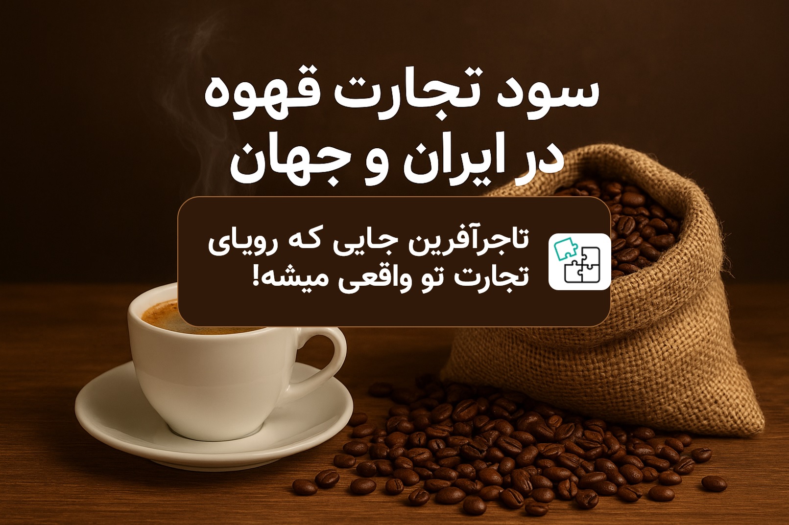 سود تجارت قهوه در ایران و جهان | بررسی فرصتها و نقش تاجرآفرین